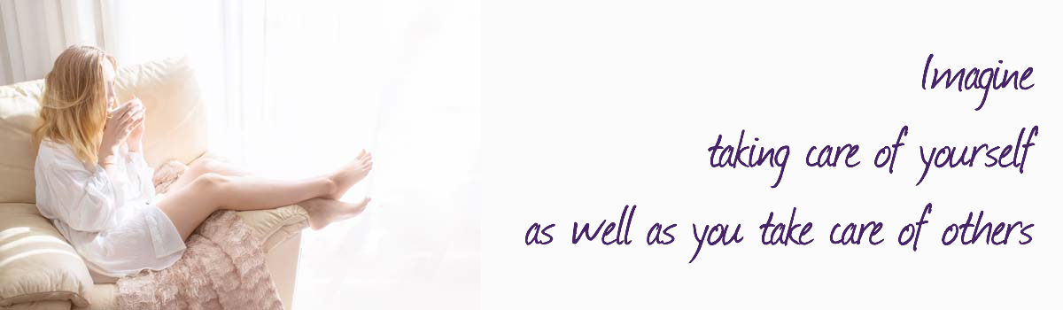 Imagine taking care of yourself as well as you take care of others